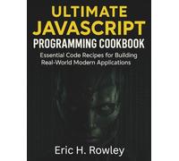Ultimate JavaScript Programming Cookbook: Essential Code Recipes for Building Real-World Modern Applications