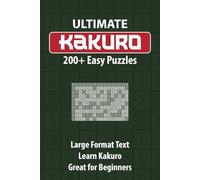 Ultimate Kakuro: 200+ Easy Puzzles: 220 Easy Kakuro Puzzles | 10x10 boards | Great for Beginners | Learn Kakuro | Large Format Text | Perfect for Whole Family | 6x9 110 pages
