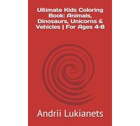 Ultimate Kids Coloring Book: Animals, Dinosaurs, Unicorns & Vehicles | For Ages 4-8