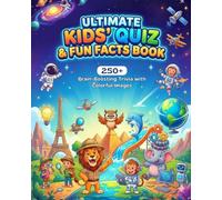 Ultimate Kids’ Quiz & Fun Facts Book: 250+ Brain-Boosting Trivia, Science, Space, History with Full-Color Images