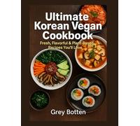 Ultimate Korean Vegan Cookbook: Fresh, Flavorful & Plant Based Recipes You’ll Love