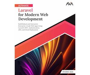 Ultimate Laravel for Modern Web Development: Build Robust and Interactive Enterprise-Grade Web Apps using Laravel's MVC, Authentication, APIs, and Cloud Deployment (English Edition)