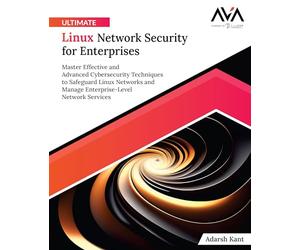 Ultimate Linux Network Security for Enterprises: Master Effective and Advanced Cybersecurity Techniques to Safeguard Linux Networks and Manage Enterprise-Level Network Services (English Edition)