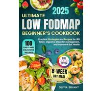 Ultimate Low FODMAP Beginner’s Cookbook: Practical Strategies, 100 Easy and Delicious Recipes, and an 8-Week Meal Plan for IBS Relief, Digestive Disorder Management, and Improved Gut Health