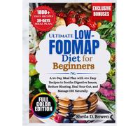 ULTIMATE LOW-FODMAP DIET FOR BEGINNERS: A 30-Day Meal Plan with 40+ Easy Recipes to Soothe Digestive Issues, Reduce Bloating, Heal Your Gut, and Manage IBS Naturally.