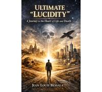 Ultimate Lucidity: A Journey to the Heart of Life and Death