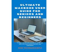 Ultimate macbook user guide for seniors and beginners: A Clear, Step-by-Step Manual to Setup, Use Apps, Stay Safe & Build Everyday Mac Confidence