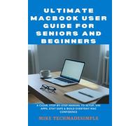Ultimate macbook user guide for seniors and beginners: A Clear, Step-by-Step Manual to Setup, Use Apps, Stay Safe & Build Everyday Mac Confidence