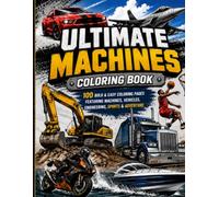 Ultimate Machines Coloring Book: 100 Bold & Easy Coloring Pages Featuring Machines, Vehicles, Engineering, Sports & Adventure