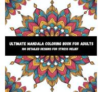 Ultimate Mandala Coloring Book for Adults: 100 Extremely Detailed Designs for Stress Relief, Relaxation, and Mindful Creativity (200 Pages)