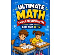 Ultimate Math Sample Question Papers For Kids Ages 8-12: Comprehensive Math Practice Mock Tests, Word Problems, Fractions, Decimals, Geometry, Algebra, and Answer Keys for Grades 3-5