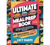 Ultimate Meal Prep Book: Master Batch Cooking for Weight Loss & Clean Eating with 60+ Delicious Low Carb Keto Recipes