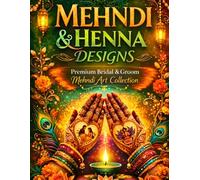 Ultimate Mehndi & Henna Designs Collection: Premium Bridal and Groom Mehndi Designs for All Ages | Traditional Indian, Arabic, Modern & Festive Henna Patterns