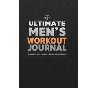 Ultimate Men’s Workout Journal |115-Day Fitness Logbook for Strength Training, Weightlifting & Gym Progress |Track Reps, Sets, Weight, Cardio & Body ... Gym Companion to Record Your Daily Workout