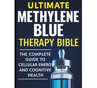 Ultimate Methylene Blue Therapy Bible: The Complete Guide to Cellular Energy and Cognitive Health