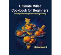 Ultimate Millet Cookbook for Beginners: Healthy Indian Recipes for Everyday Cooking
