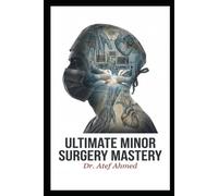 Ultimate Minor Surgery Mastery: 100 Essential Office Procedures for GPs, Residents & Surgeons