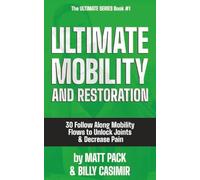Ultimate Mobility and Restoration: 30 Follow Along Mobility Flows to Unlock Joints and Decrease Pain by Matt Pack and Billy Casimir