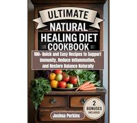 Ultimate Natural Healing Diet Cookbook: 100+ Quick and Easy Recipes to Support Immunity, Reduce Inflammation, and Restore Balance Naturally