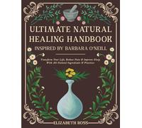 Ultimate Natural Healing Handbook: Inspired by Barbara O'Neill: Transform Your Life, Reduce Pain & Improve Sleep, with All-Natural Ingredients & Practices