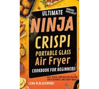 Ultimate Ninja Crispi Portable Glass Air Fryer Cookbook for Beginners: Easy, Quick, and Healthy Recipes for Flavorful and Crispy Meals: Healthy ... and Desserts Included with Colored Pictures
