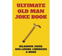 Ultimate Old Man Joke Book: 240+ Hilarious Jokes, One-Liners, Limericks and More for Adults, Seniors and Teens, Unique Fun and Holidays Gift For Grandpas, Dads and All Men
