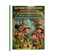 Ultimate Outdoor Adventure & Survival Challenge: A Survival & Nature Activity Guide for Kids Ages 8-16 (Scavenger Hunts, Scrambled Words, and Creative Challenges)