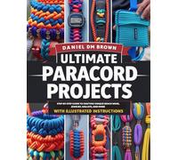 Ultimate Paracord Projects Book: Step-by-Step Guide to Crafting Unique Beach Wear, Jewelry, Wallets, and More with Illustrated Instructions