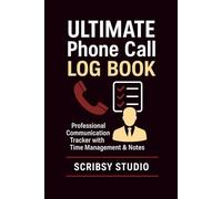 Ultimate Phone Call Log Book: Professional Communication Tracker with Time Management & Notes