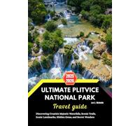 Ultimate Plitvice Lakes National Park Travel Guide 2025-2026: Discovering Crotia’s Majestic Waterfalls, Scenic Trails, Iconic Landmarks, Hidden Gems and Secret Wonders