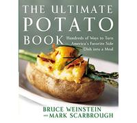 Ultimate Potato Book: Hundreds Of Ways To Turn America's Favorite Side Dish Into A Meal