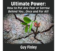 Ultimate Power: Come mettere ogni paura o dolore alle spalle di te... una volta per tutte!