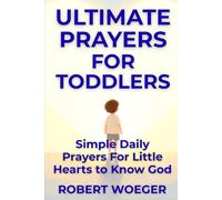 Ultimate Prayers For Toddlers: Simple Daily Prayers For Little Hearts To Know God