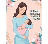 Ultimate Pregnancy Planner & Journal - Your Complete Guide to a Healthy & Organized Pregnancy: Track Your Pregnancy Week by Week with Doctor Appointments, Meal Planning, Baby Prep, and Self-Care Notes