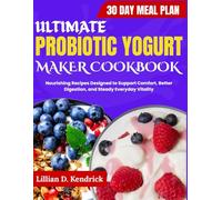 Ultimate Probiotic Yogurt Maker Cookbook: Nourishing Recipes Designed to Support Comfort, Better Digestion, and Steady Everyday Vitality