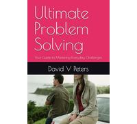 Ultimate Problem Solving: Your Guide to Mastering Everyday Challenges