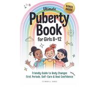Ultimate Puberty Book for Girls 8-12: Friendly Guide to Body Changes, First Periods, Self-Care and Real Confidence