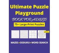 Ultimate Puzzle Playground Book for Adults: 75+ Large Print Puzzles | 8.5x11 inches| For Adults and Seniors| Real Brain Teasers| For Relaxation, Holidays, Vacations and Free Times.