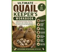 Ultimate Quail Keeper's Workbook: Comprehensive Records, Trackers, Checklists, and Planning Tools for Successful Quail Keeping, Breeding, Egg Production, and Farm Management