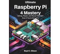 Ultimate Raspberry PI 4 Mastery: Debug, Repair, and Reuse Your Tech Even If You’re Not a Pro
