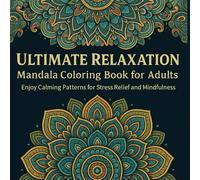 Ultimate Relaxation - Mandala Coloring Book for Adults: Enjoy Calming Patterns for Stress Relief and Mindfulness.