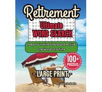 Ultimate Retirement Word Search Puzzles. Large Print. Keep Your Mind Sharp and Active. One Word at a Time: 100 + Retirement Themed Puzzles. Solutions Included.