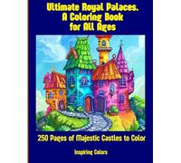 Ultimate Royal Palaces. A Coloring Book for All Ages: 250 Pages of Majestic Castles to Color