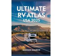 Ultimate RV Atlas USA 2025: The Complete Guide to America’s RV Routes, Campgrounds, Drives, Travel Tips, and Road Trip Itineraries for an Epic RV Adventure