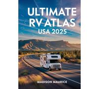 Ultimate RV Atlas USA 2025: The Complete Guide to America’s RV Routes, Campgrounds, Drives, Travel Tips, and Road Trip Itineraries for an Epic RV Adventure
