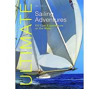 Ultimate Sailing Adventures: 100 Epic Experiences on the Water