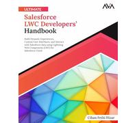Ultimate Salesforce LWC Developers’ Handbook: Build Dynamic Experiences, Custom User Interfaces, and Interact with Salesforce data using Lightning Web ... (LWC) for Salesforce Cloud (English Edition)