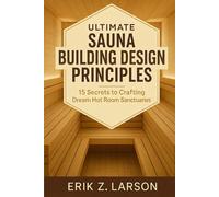 Ultimate Sauna Building Design Principles: 15 Secrets to Crafting Dream Hot Room Sanctuaries