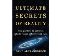 Ultimate secrets of reality: From particles to universes, infinite realms unfold beyond sight