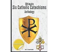 Ultimate Six Catholic Catechisms Anthology: Baltimore Catechism, Catechism of the Council of Trent, The Douay Catechism of 1649, the Didache, Catechism of Pius X